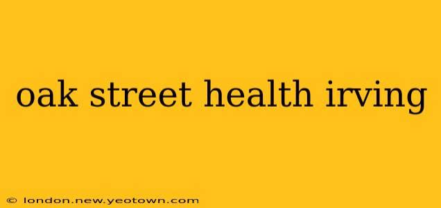 oak street health irving
