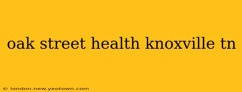 oak street health knoxville tn