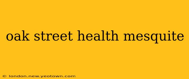 oak street health mesquite