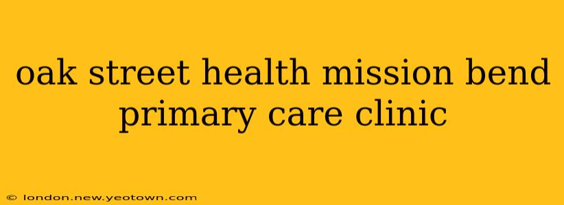 oak street health mission bend primary care clinic