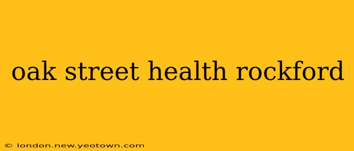 oak street health rockford
