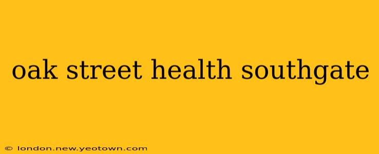 oak street health southgate