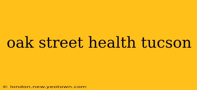 oak street health tucson