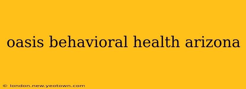 oasis behavioral health arizona