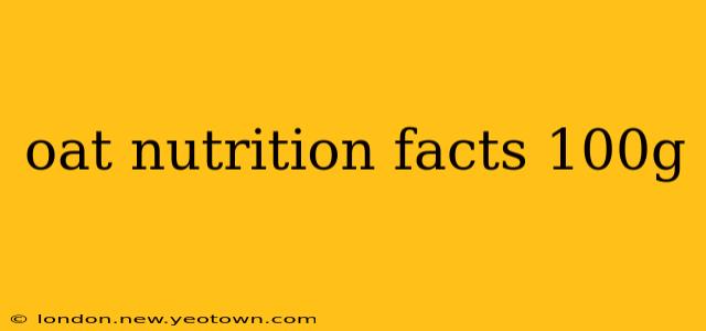 oat nutrition facts 100g
