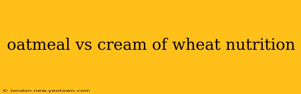 oatmeal vs cream of wheat nutrition
