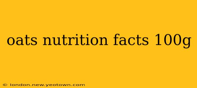 oats nutrition facts 100g
