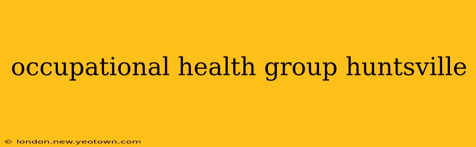 occupational health group huntsville