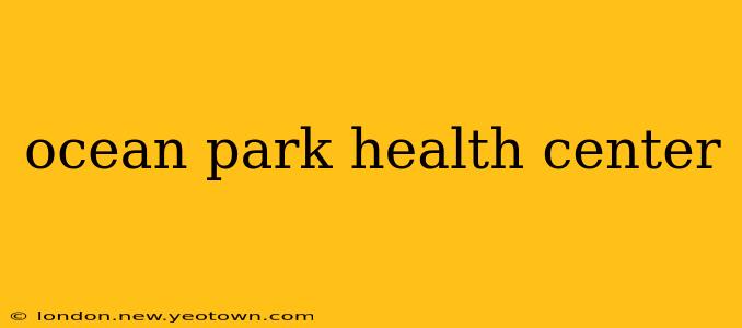 ocean park health center