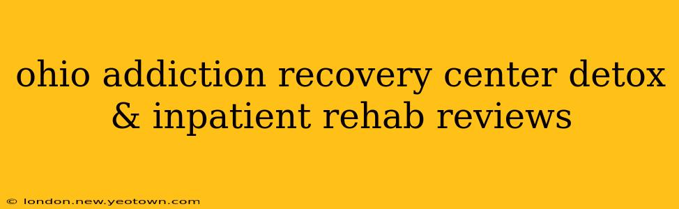 ohio addiction recovery center detox & inpatient rehab reviews