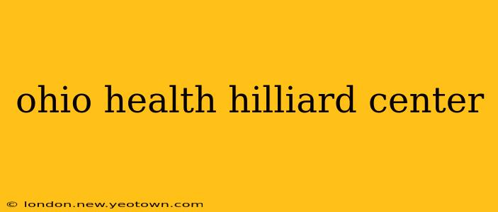 ohio health hilliard center
