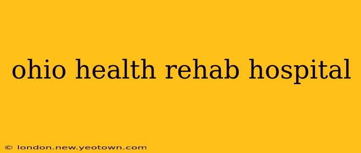 ohio health rehab hospital