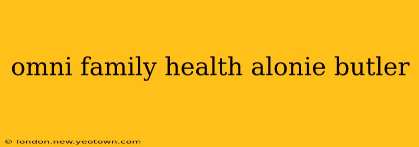 omni family health alonie butler