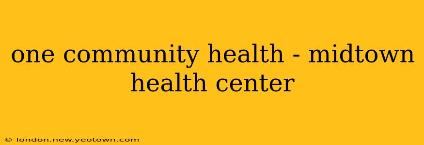 one community health - midtown health center