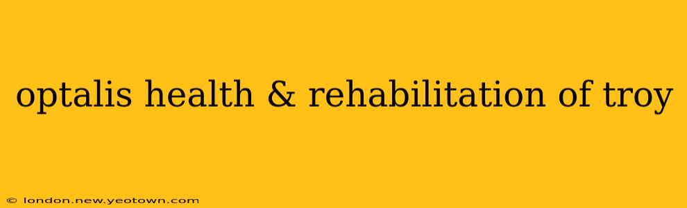 optalis health & rehabilitation of troy