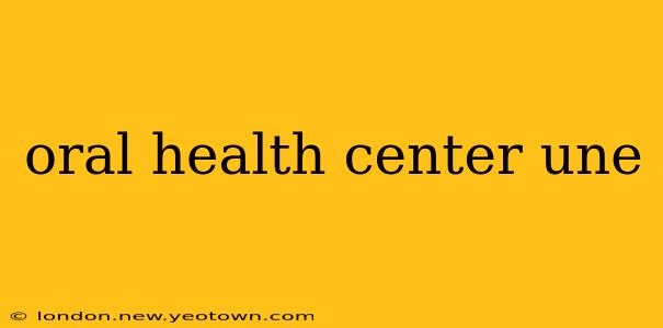 oral health center une