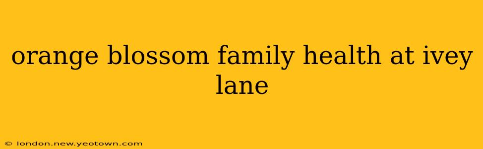 orange blossom family health at ivey lane