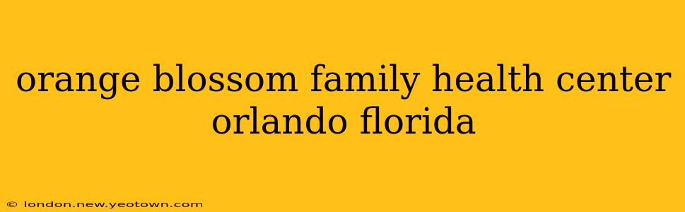 orange blossom family health center orlando florida