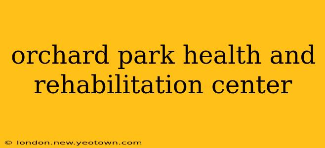 orchard park health and rehabilitation center