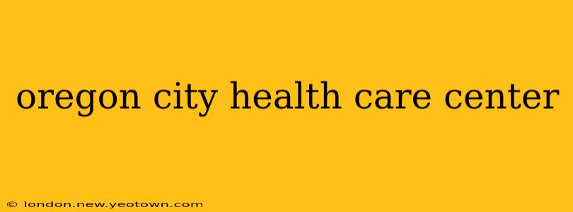 oregon city health care center