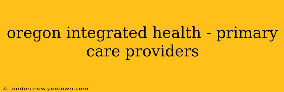 oregon integrated health - primary care providers