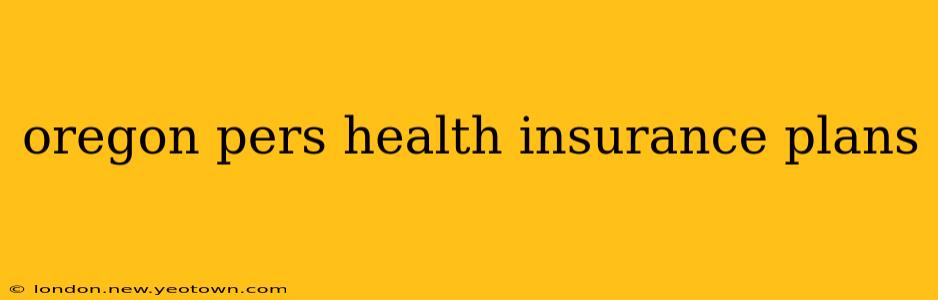 oregon pers health insurance plans