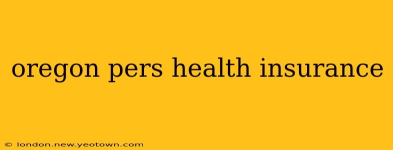 oregon pers health insurance