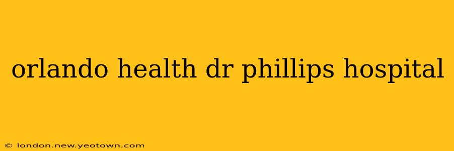 orlando health dr phillips hospital