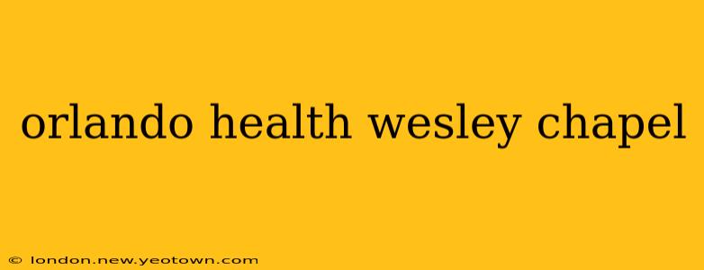 orlando health wesley chapel