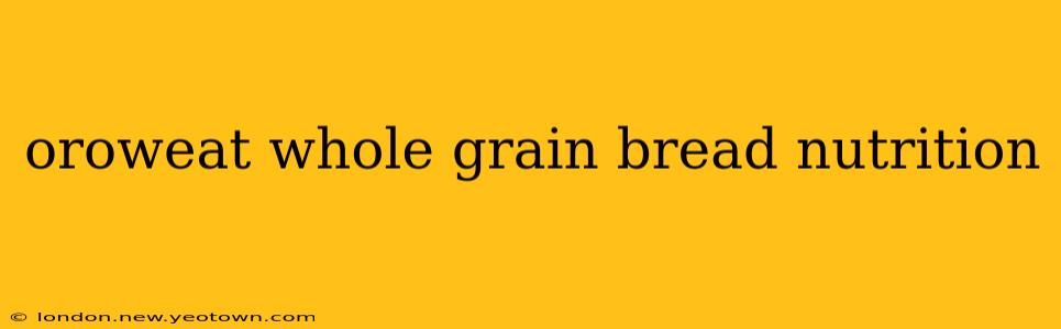 oroweat whole grain bread nutrition