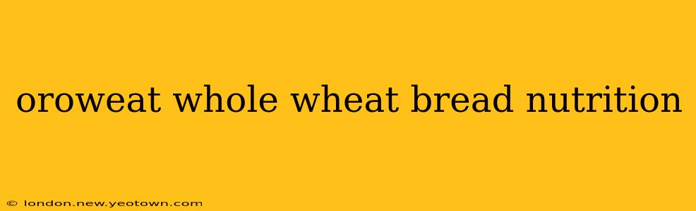 oroweat whole wheat bread nutrition
