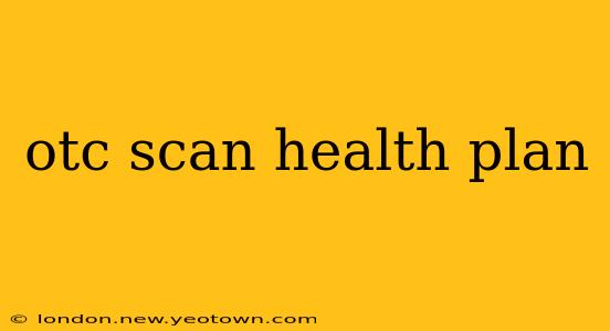 otc scan health plan