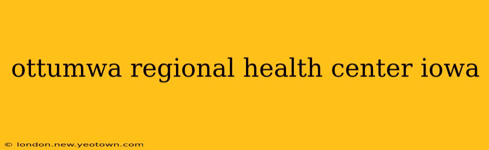ottumwa regional health center iowa