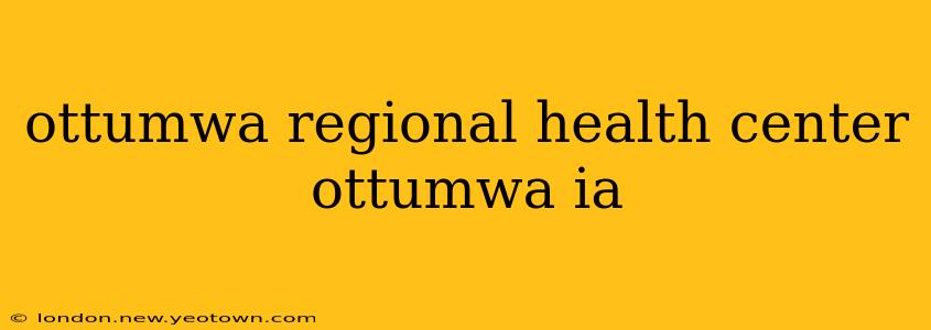 ottumwa regional health center ottumwa ia