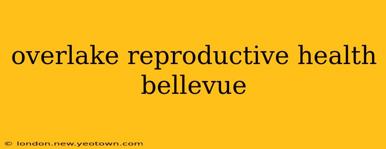 overlake reproductive health bellevue