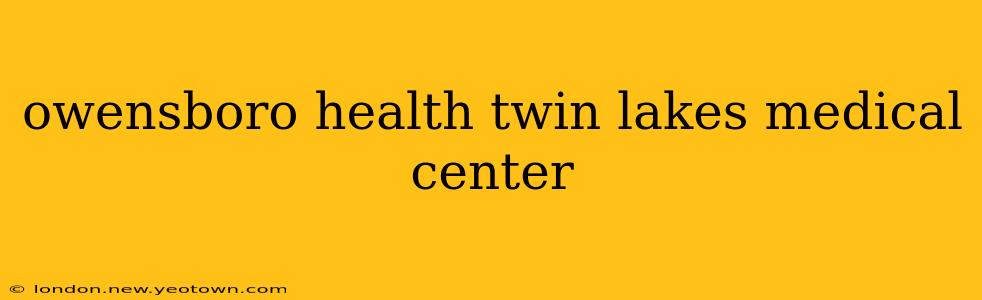 owensboro health twin lakes medical center