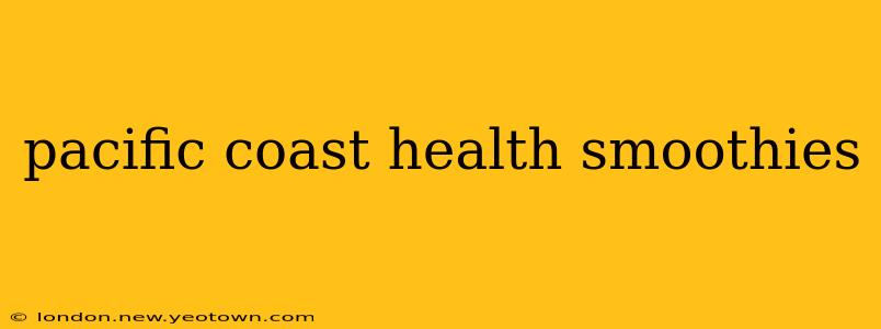 pacific coast health smoothies