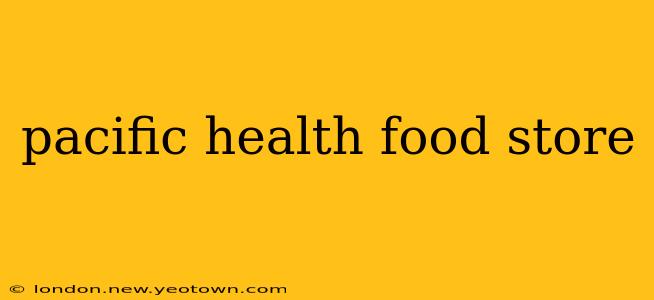 pacific health food store