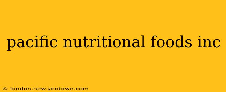 pacific nutritional foods inc