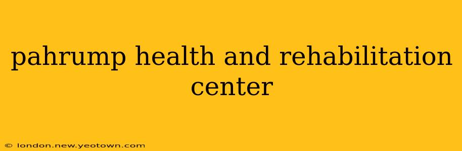 pahrump health and rehabilitation center