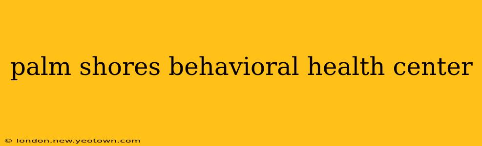 palm shores behavioral health center