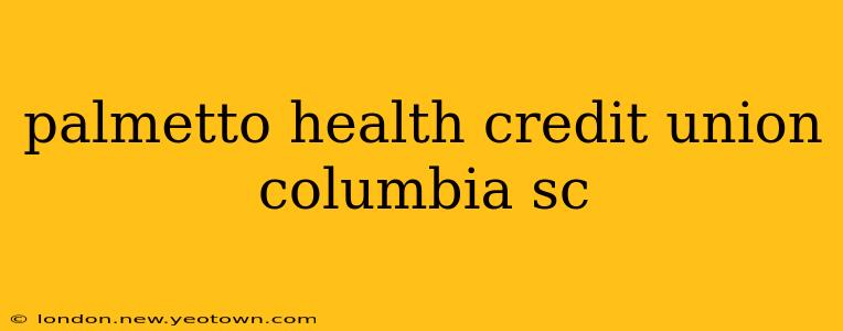 palmetto health credit union columbia sc