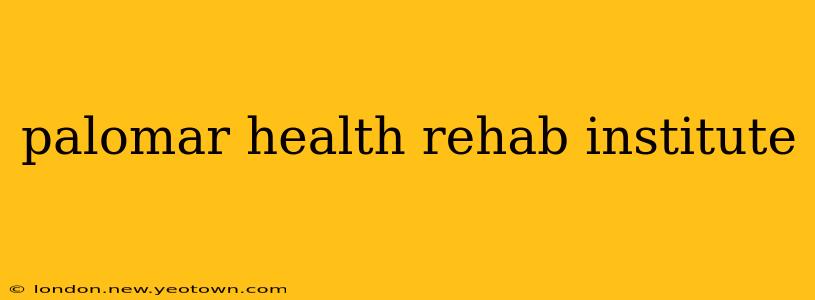 palomar health rehab institute