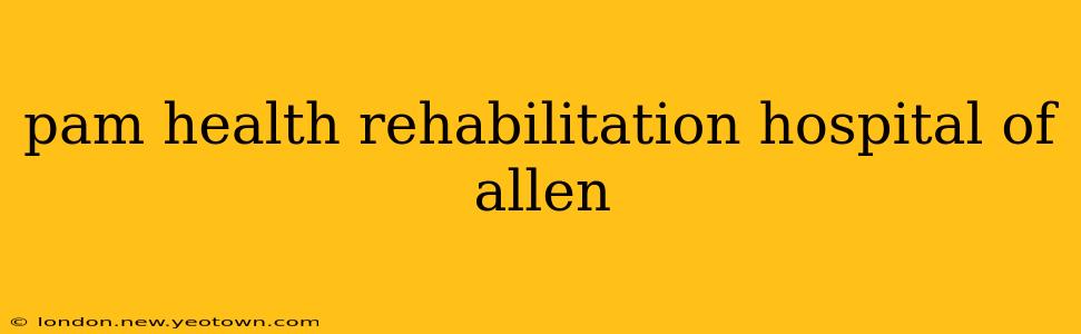 pam health rehabilitation hospital of allen