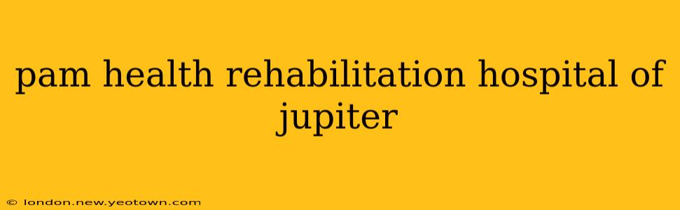 pam health rehabilitation hospital of jupiter