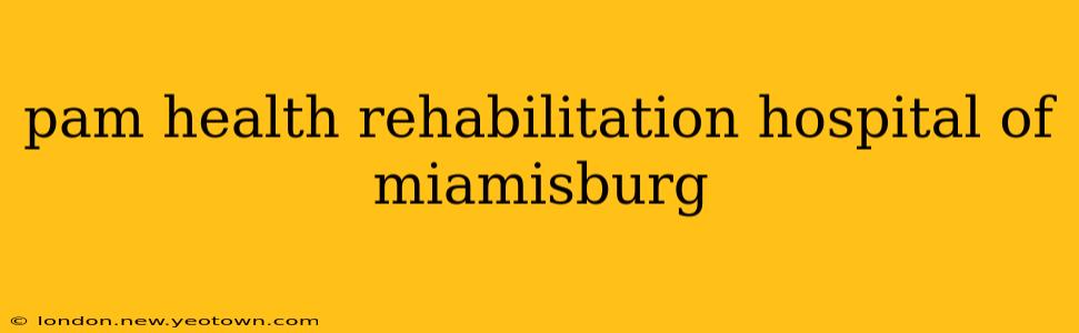 pam health rehabilitation hospital of miamisburg