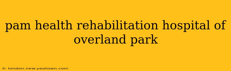 pam health rehabilitation hospital of overland park