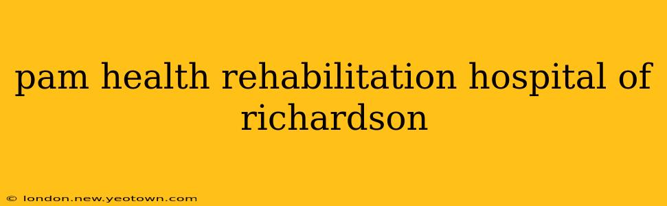 pam health rehabilitation hospital of richardson