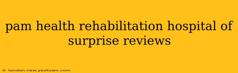 pam health rehabilitation hospital of surprise reviews