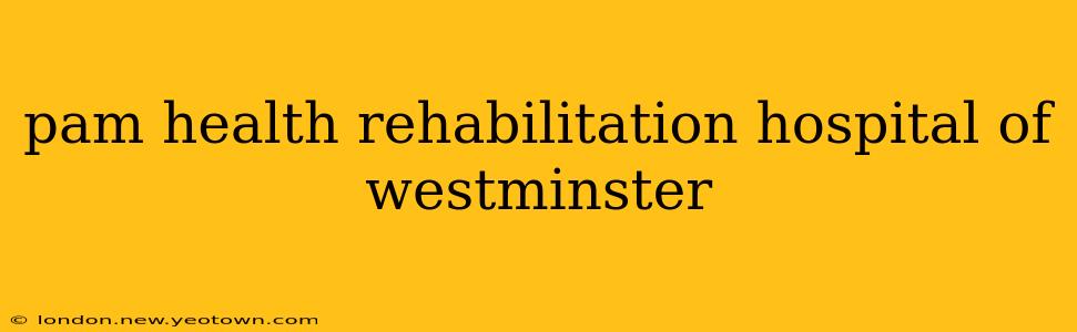 pam health rehabilitation hospital of westminster